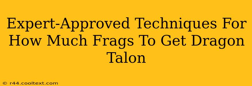 Expert-Approved Techniques For How Much Frags To Get Dragon Talon