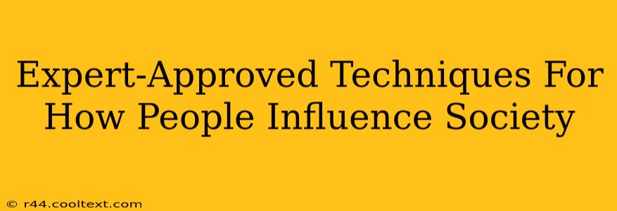 Expert-Approved Techniques For How People Influence Society