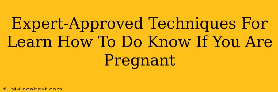 Expert-Approved Techniques For Learn How To Do Know If You Are Pregnant