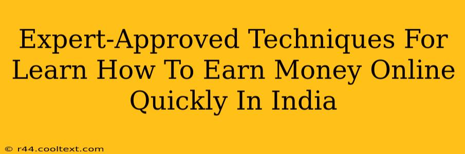 Expert-Approved Techniques For Learn How To Earn Money Online Quickly In India