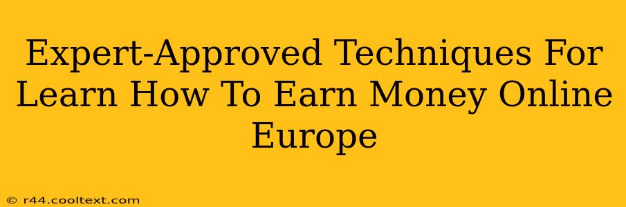 Expert-Approved Techniques For Learn How To Earn Money Online Europe