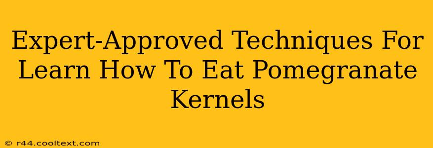 Expert-Approved Techniques For Learn How To Eat Pomegranate Kernels