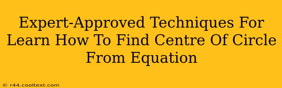 Expert-Approved Techniques For Learn How To Find Centre Of Circle From Equation