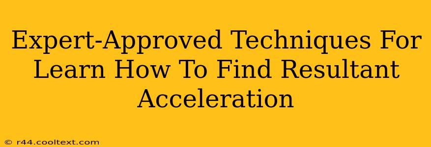 Expert-Approved Techniques For Learn How To Find Resultant Acceleration