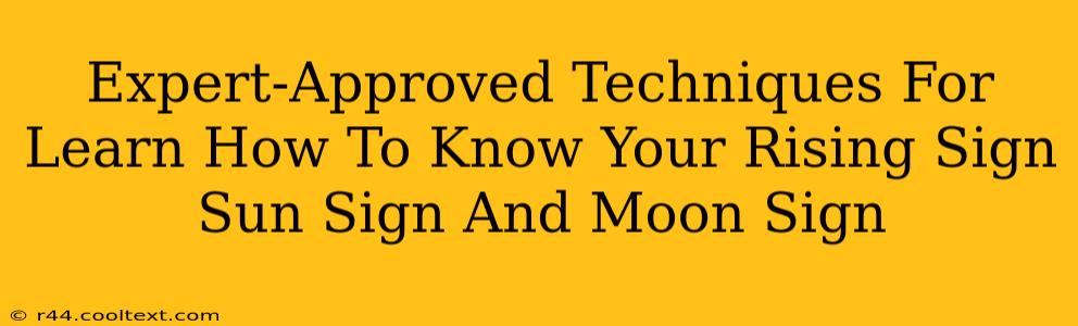 Expert-Approved Techniques For Learn How To Know Your Rising Sign Sun Sign And Moon Sign