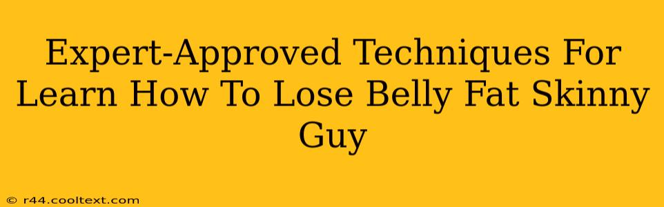 Expert-Approved Techniques For Learn How To Lose Belly Fat Skinny Guy