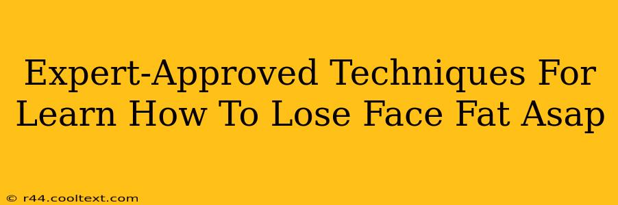 Expert-Approved Techniques For Learn How To Lose Face Fat Asap