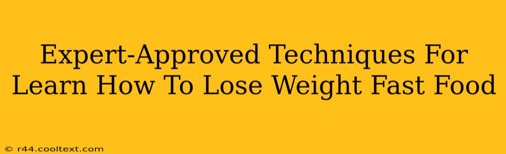 Expert-Approved Techniques For Learn How To Lose Weight Fast Food