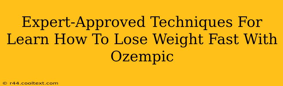 Expert-Approved Techniques For Learn How To Lose Weight Fast With Ozempic