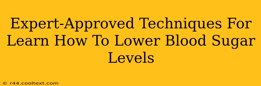 Expert-Approved Techniques For Learn How To Lower Blood Sugar Levels