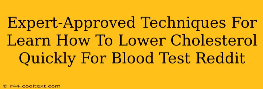 Expert-Approved Techniques For Learn How To Lower Cholesterol Quickly For Blood Test Reddit