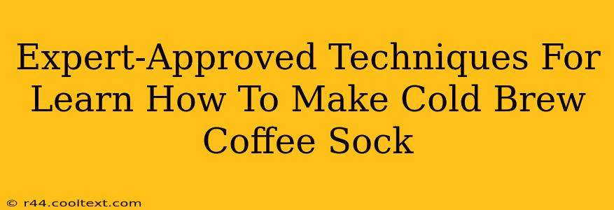 Expert-Approved Techniques For Learn How To Make Cold Brew Coffee Sock