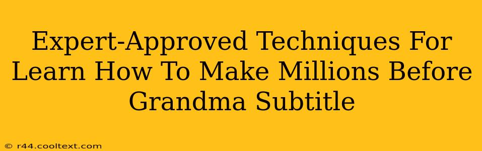 Expert-Approved Techniques For Learn How To Make Millions Before Grandma Subtitle