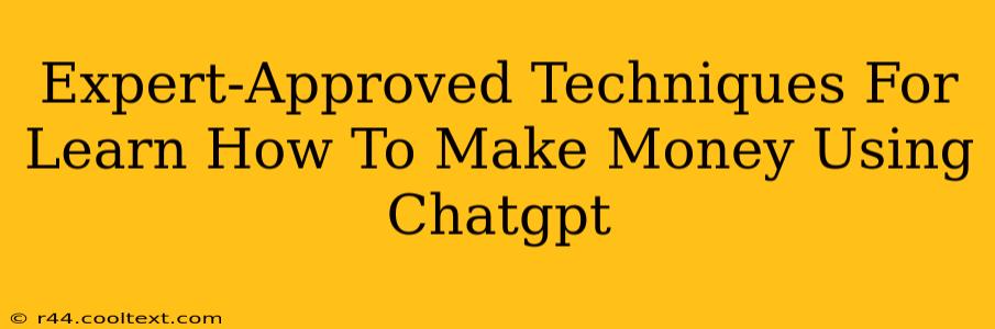 Expert-Approved Techniques For Learn How To Make Money Using Chatgpt