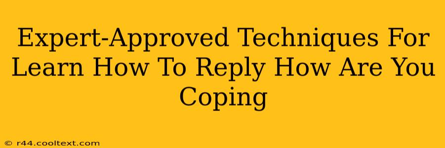 Expert-Approved Techniques For Learn How To Reply How Are You Coping