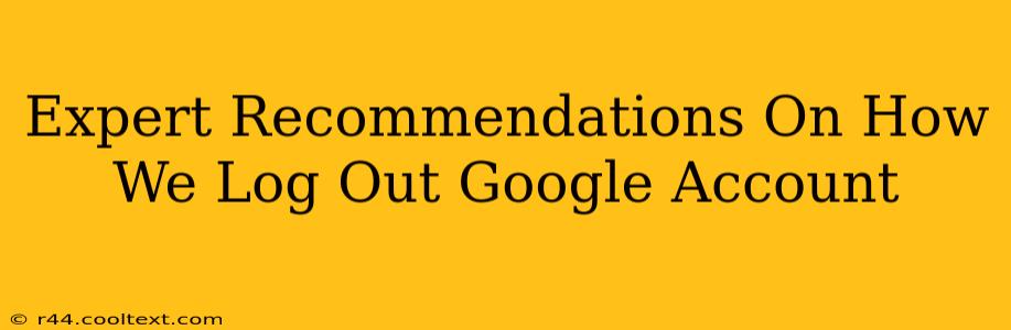 Expert Recommendations On How We Log Out Google Account