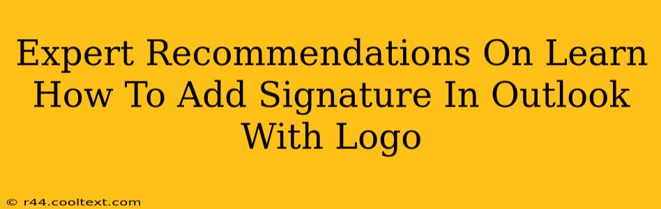 Expert Recommendations On Learn How To Add Signature In Outlook With Logo