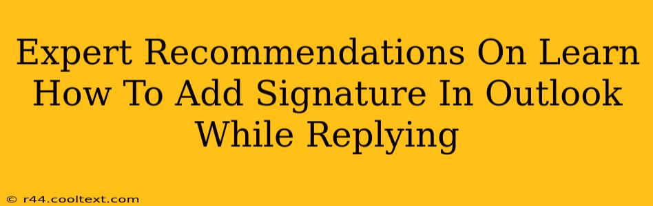 Expert Recommendations On Learn How To Add Signature In Outlook While Replying