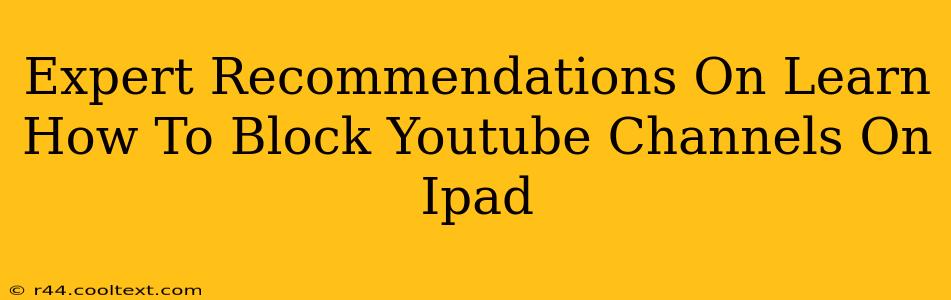 Expert Recommendations On Learn How To Block Youtube Channels On Ipad