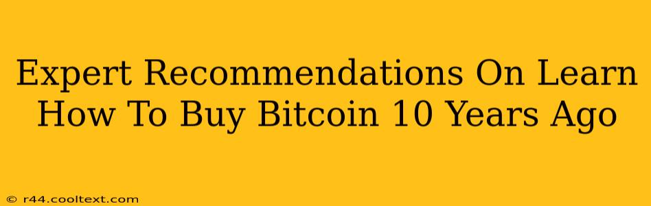 Expert Recommendations On Learn How To Buy Bitcoin 10 Years Ago