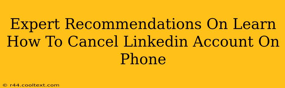 Expert Recommendations On Learn How To Cancel Linkedin Account On Phone