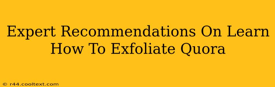 Expert Recommendations On Learn How To Exfoliate Quora