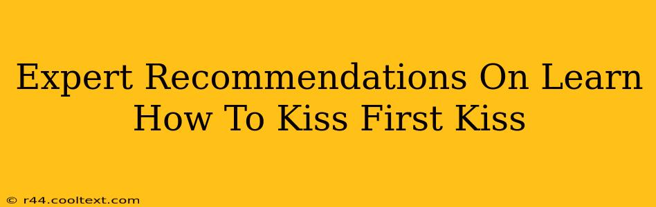 Expert Recommendations On Learn How To Kiss First Kiss