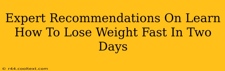 Expert Recommendations On Learn How To Lose Weight Fast In Two Days