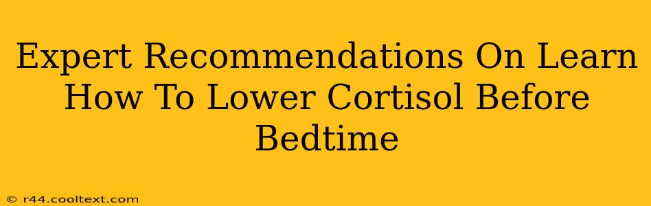 Expert Recommendations On Learn How To Lower Cortisol Before Bedtime