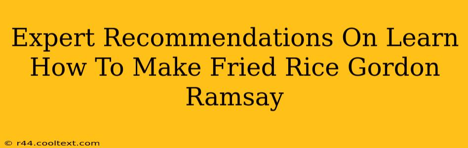 Expert Recommendations On Learn How To Make Fried Rice Gordon Ramsay