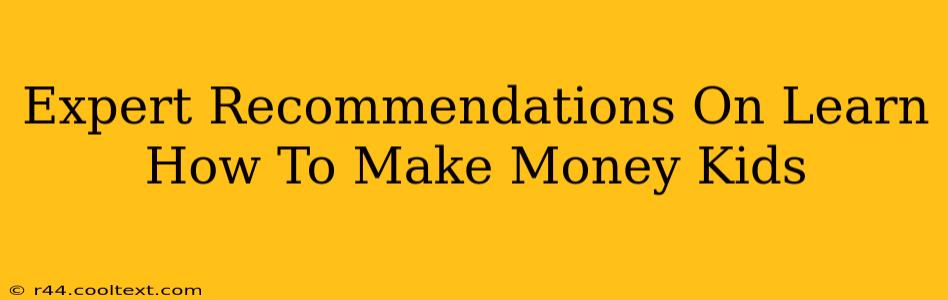 Expert Recommendations On Learn How To Make Money Kids