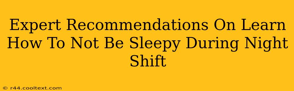 Expert Recommendations On Learn How To Not Be Sleepy During Night Shift