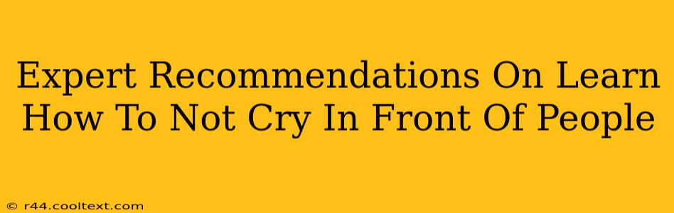 Expert Recommendations On Learn How To Not Cry In Front Of People