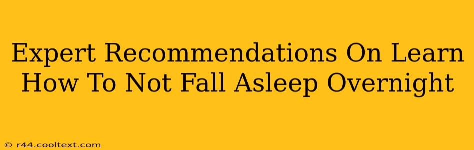 Expert Recommendations On Learn How To Not Fall Asleep Overnight