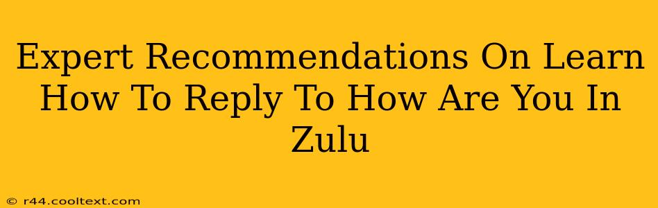 Expert Recommendations On Learn How To Reply To How Are You In Zulu