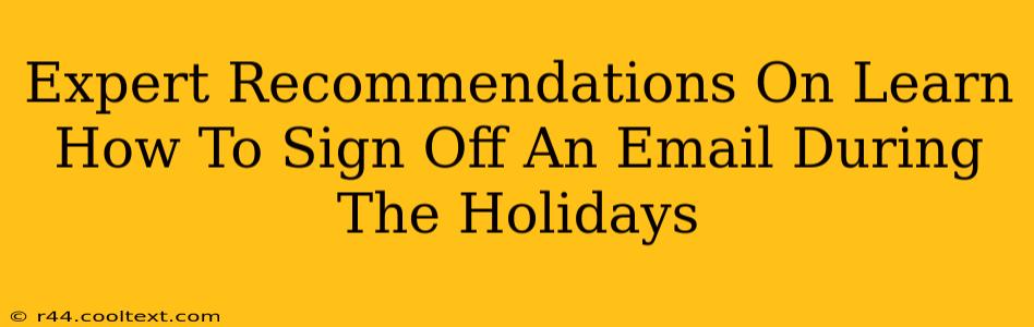 Expert Recommendations On Learn How To Sign Off An Email During The Holidays