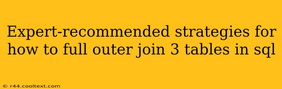 Expert-recommended strategies for how to full outer join 3 tables in sql