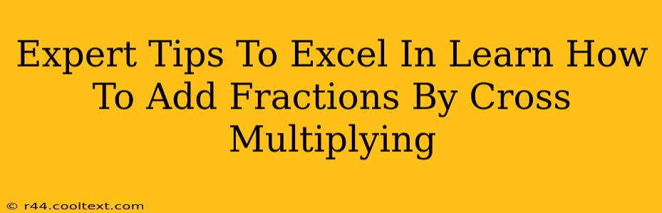 Expert Tips To Excel In Learn How To Add Fractions By Cross Multiplying