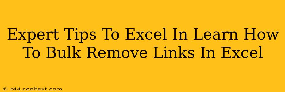 Expert Tips To Excel In Learn How To Bulk Remove Links In Excel