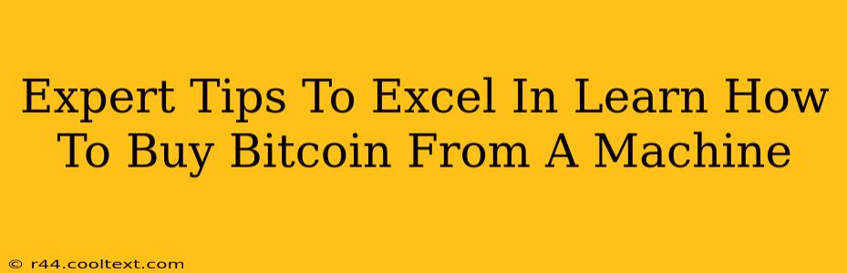 Expert Tips To Excel In Learn How To Buy Bitcoin From A Machine