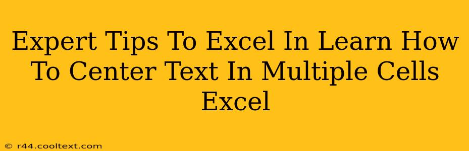 Expert Tips To Excel In Learn How To Center Text In Multiple Cells Excel