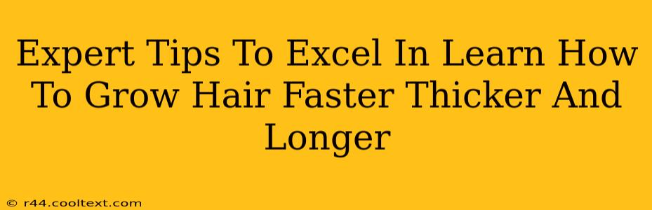 Expert Tips To Excel In Learn How To Grow Hair Faster Thicker And Longer