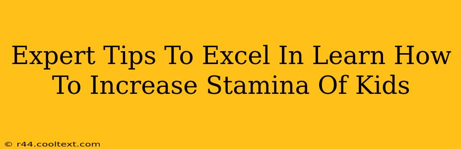 Expert Tips To Excel In Learn How To Increase Stamina Of Kids