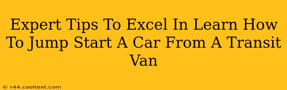 Expert Tips To Excel In Learn How To Jump Start A Car From A Transit Van