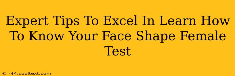 Expert Tips To Excel In Learn How To Know Your Face Shape Female Test