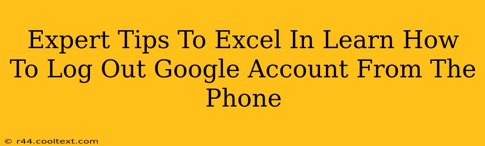 Expert Tips To Excel In Learn How To Log Out Google Account From The Phone