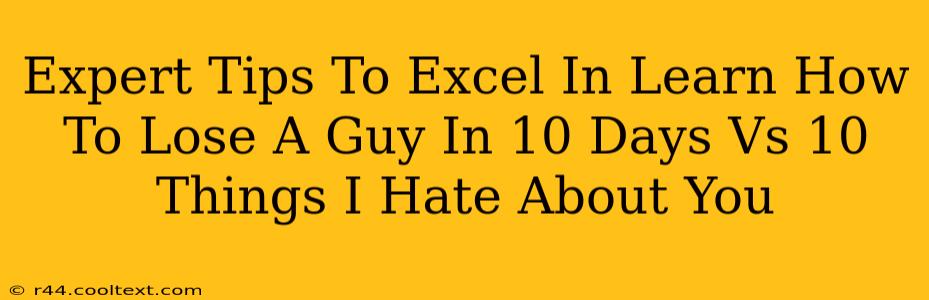 Expert Tips To Excel In Learn How To Lose A Guy In 10 Days Vs 10 Things I Hate About You