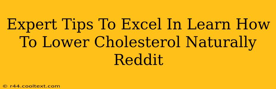 Expert Tips To Excel In Learn How To Lower Cholesterol Naturally Reddit