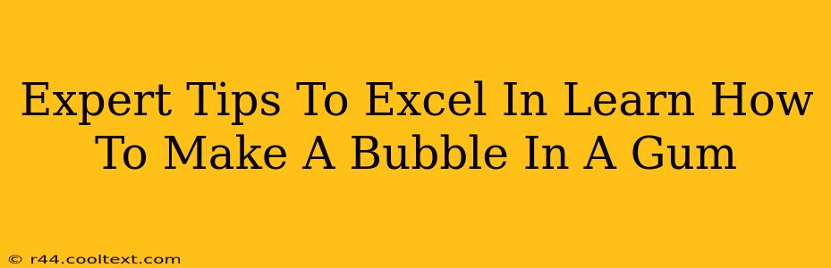 Expert Tips To Excel In Learn How To Make A Bubble In A Gum