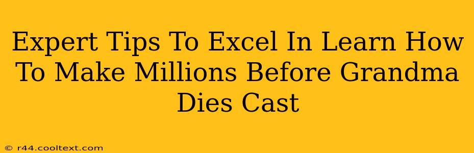 Expert Tips To Excel In Learn How To Make Millions Before Grandma Dies Cast